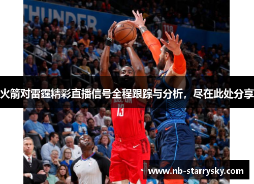 火箭对雷霆精彩直播信号全程跟踪与分析，尽在此处分享